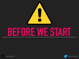 BEFORE WE START
@iAyanPahwa/iayanpahwa
 