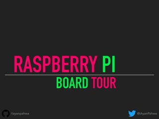 BOARD TOUR
@iAyanPahwa/iayanpahwa
RASPBERRY PI
 