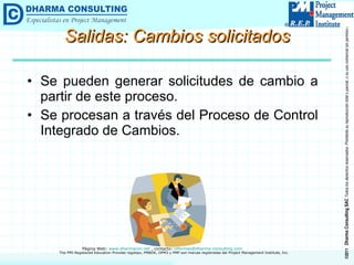 Salidas:  Cambios solicitados Se pueden generar solicitudes de cambio a partir de este proceso. Se procesan a través del Proceso de Control Integrado de Cambios. 