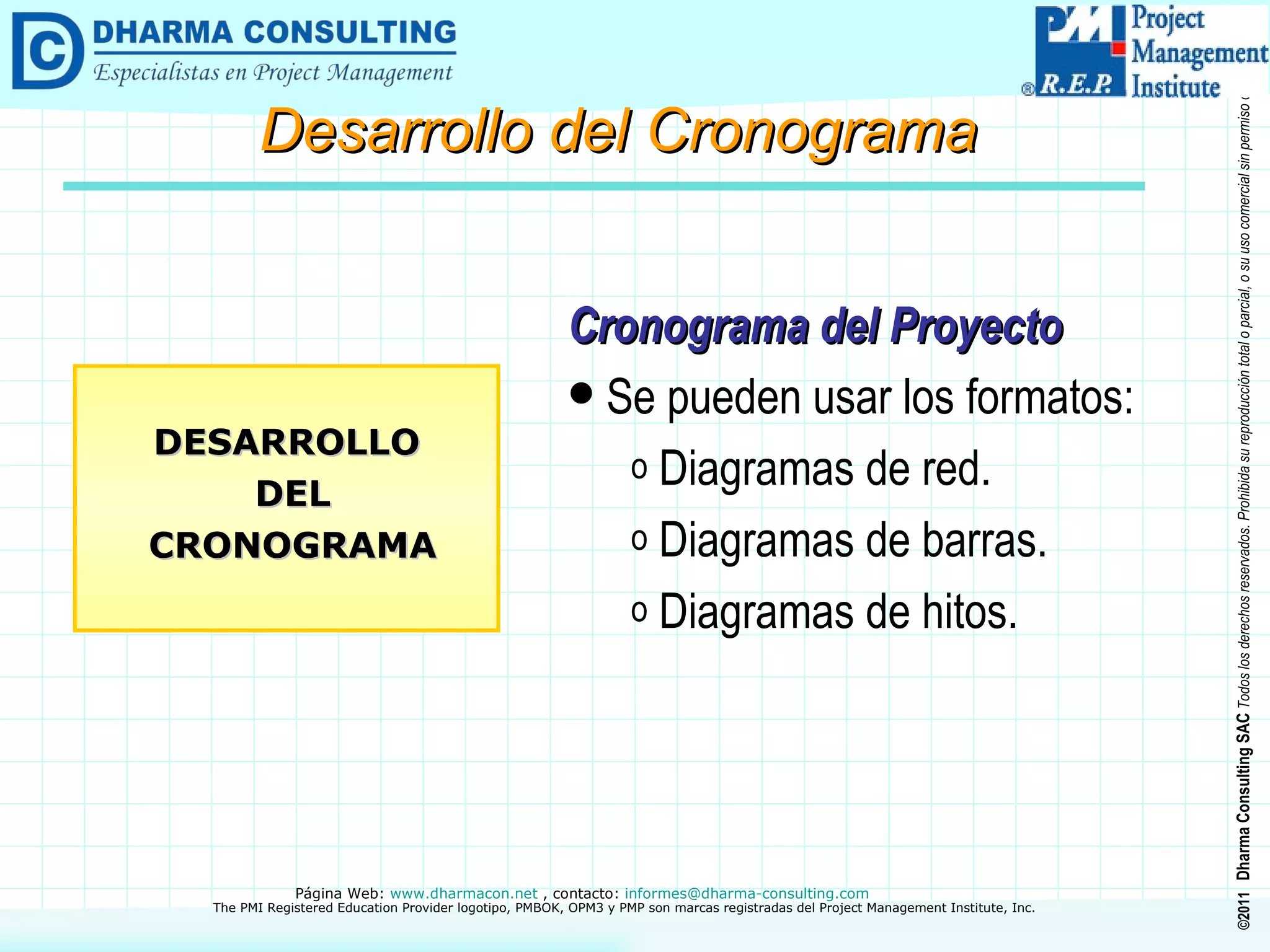 Cronograma del Proyecto Se pueden usar los formatos: Diagramas de red. Diagramas de barras. Diagramas de hitos. DESARROLLO DEL CRONOGRAMA Desarrollo del Cronograma 