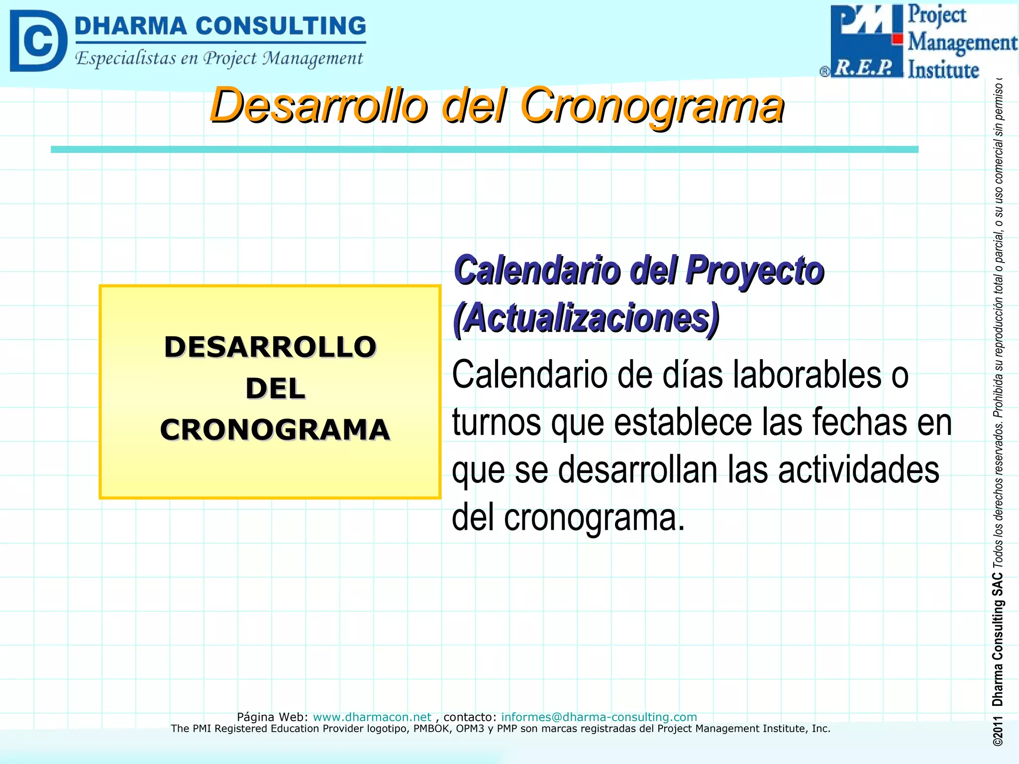 Calendario del Proyecto (Actualizaciones) Calendario de días laborables o turnos que establece las fechas en que se desarrollan las actividades del cronograma. DESARROLLO DEL CRONOGRAMA Desarrollo del Cronograma 