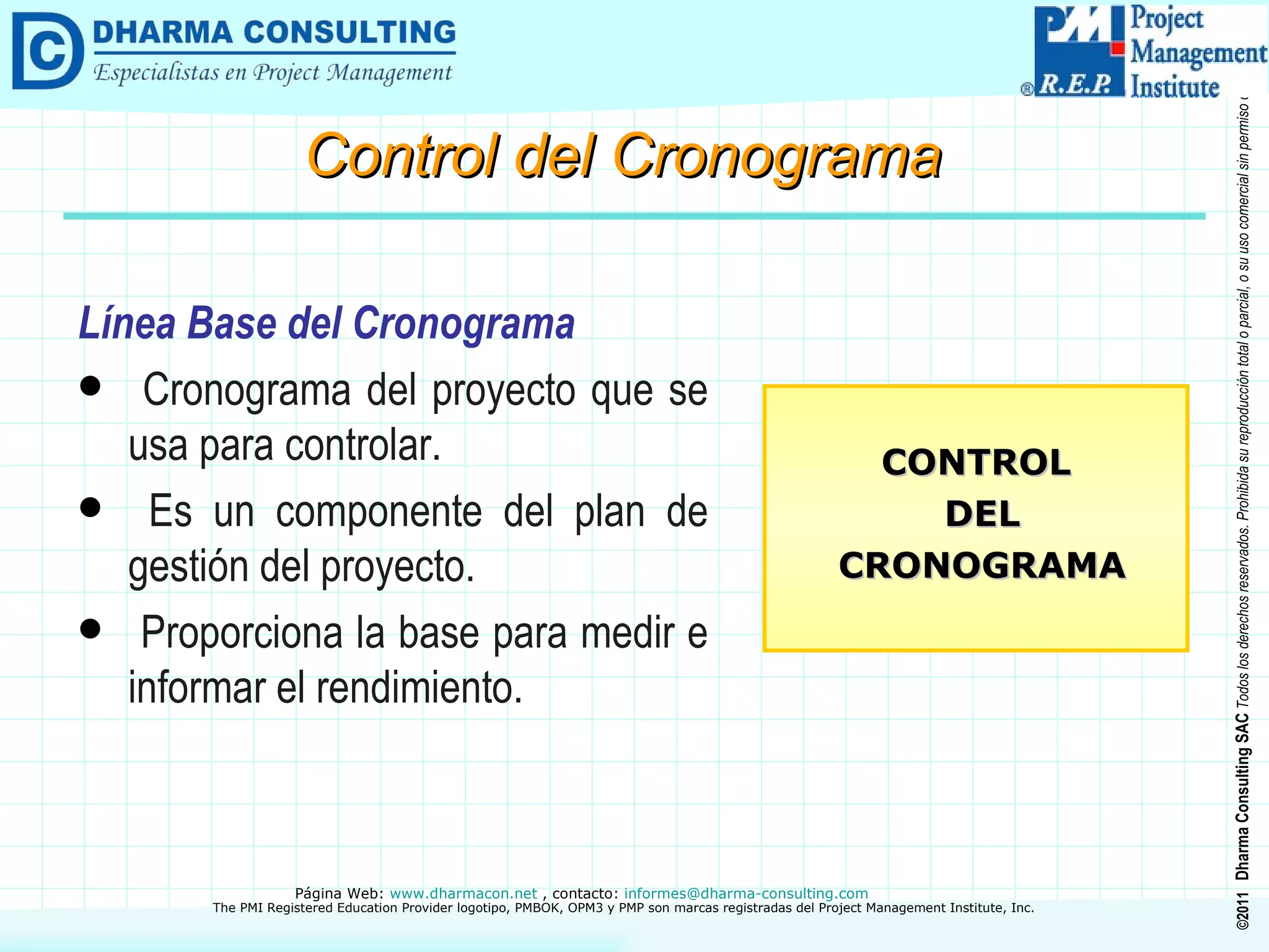 Línea Base del Cronograma Cronograma del proyecto que se usa para controlar. Es un componente del plan de gestión del proyecto. Proporciona la base para medir e informar el rendimiento. CONTROL DEL CRONOGRAMA Control del Cronograma 