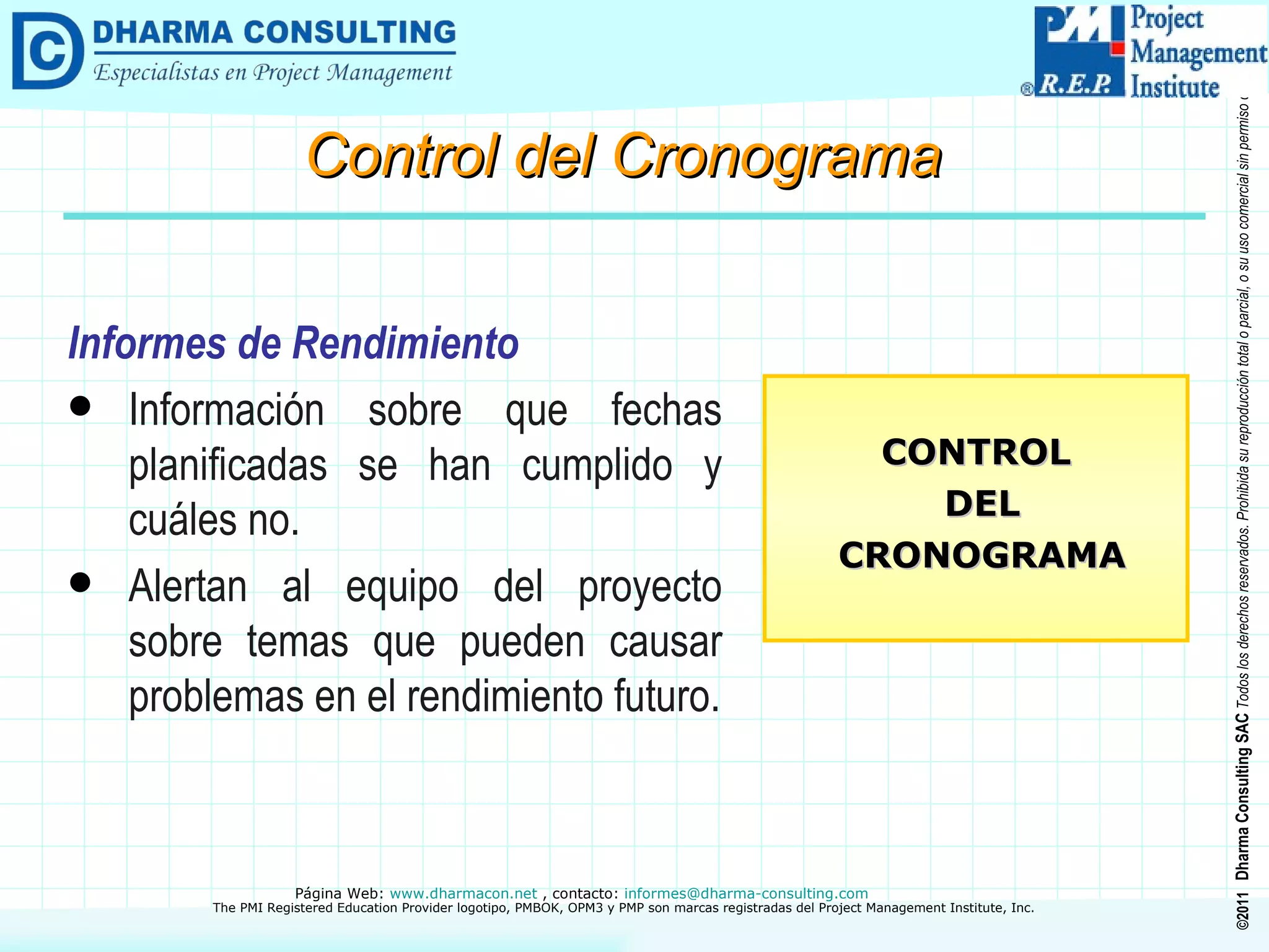 Informes de Rendimiento Información sobre que fechas planificadas se han cumplido y cuáles no. Alertan al equipo del proyecto sobre temas que pueden causar problemas en el rendimiento futuro. CONTROL DEL CRONOGRAMA Control del Cronograma 