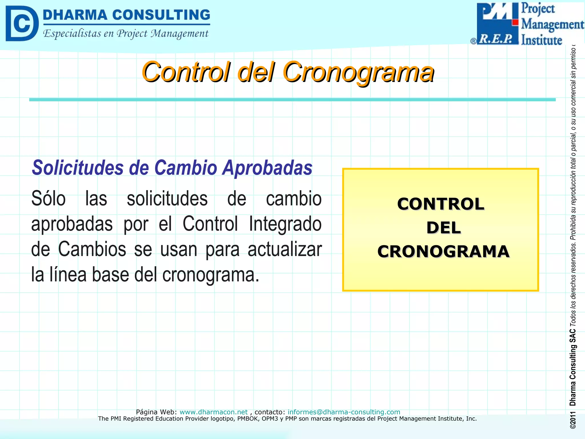 Solicitudes de Cambio Aprobadas Sólo las solicitudes de cambio aprobadas por el Control Integrado de Cambios se usan para actualizar la línea base del cronograma. CONTROL DEL CRONOGRAMA Control del Cronograma 