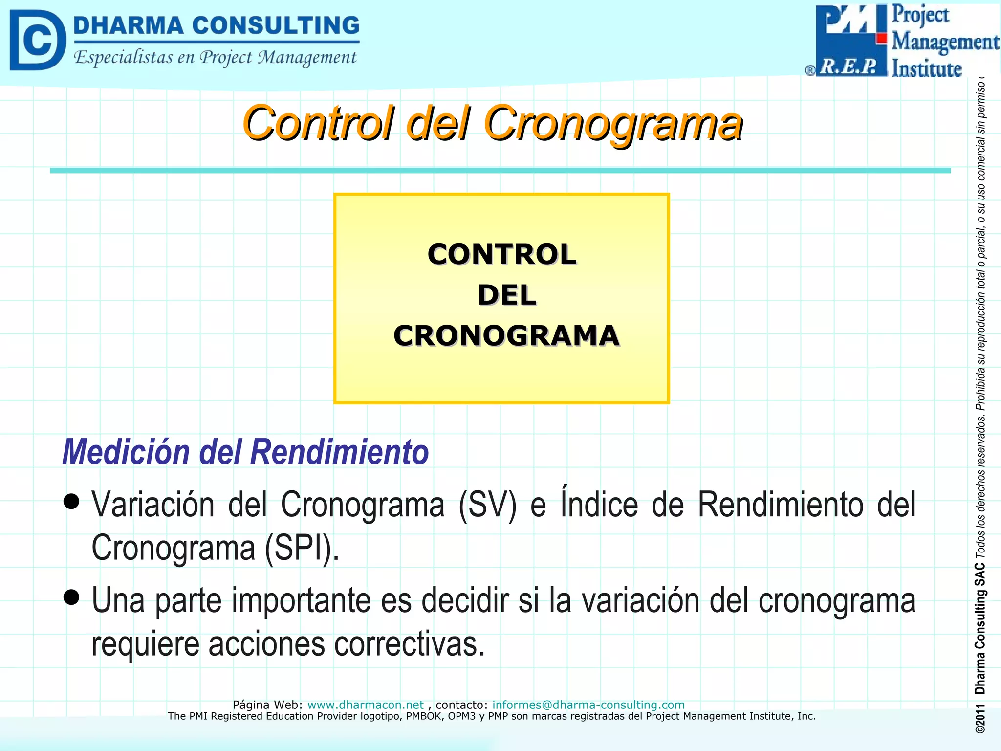 Medición del Rendimiento Variación del Cronograma (SV) e Índice de Rendimiento del Cronograma (SPI). Una parte importante es decidir si la variación del cronograma requiere acciones correctivas. CONTROL DEL CRONOGRAMA Control del Cronograma 
