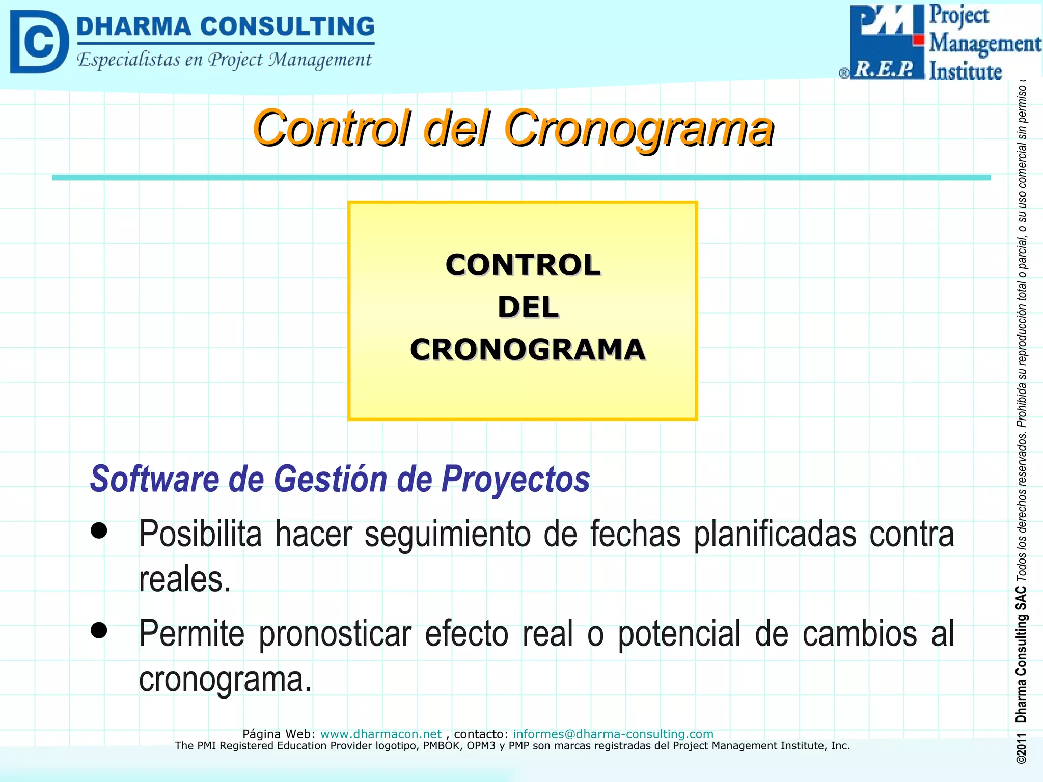 Software de Gestión de Proyectos Posibilita hacer seguimiento de fechas planificadas contra reales. Permite pronosticar efecto real o potencial de cambios al cronograma. CONTROL DEL CRONOGRAMA Control del Cronograma 