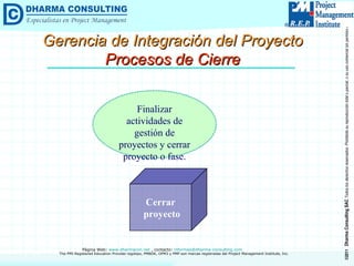 Cerrar proyecto Finalizar actividades de gestión de proyectos y cerrar proyecto o fase. Gerencia de Integración del Proyecto Procesos de Cierre 