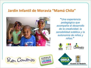Jardín Infantil de Moravia “Mamá Chila”  “ Una experiencia pedagógica que acompaña el desarrollo de la creatividad, la sensibilidad estética y la autonomía de niños y niñas. ”  