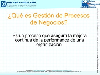 ¿Qué es Gestión de Procesos de Negocios? Es un proceso que asegura la mejora continua de la performance de una organización. 