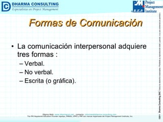 Formas de Comunicación La comunicación interpersonal adquiere tres formas : Verbal. No verbal. Escrita (o gráfica). 