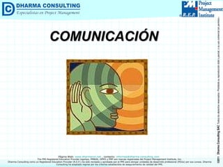 COMUNICACIÓN Dharma Consulting como un Registered Education Provider (R.E.P.) ha sido revisada y aprobada por el PMI para otorgar unidades de desarrollo profesional (PDUs) por sus cursos. Dharma Consulting ha aceptado regirse por los criterios establecidos de aseguramiento de calidad del PMI. 