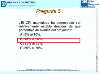 Pregunta 5 ¿El CPI acumulado ha demostrado ser relativamente estable después de que porcentaje de avance del proyecto?: A) 5% al 10%.  B) 15% al 20%. C) 25% al 35%. E) 50% al 75%. 