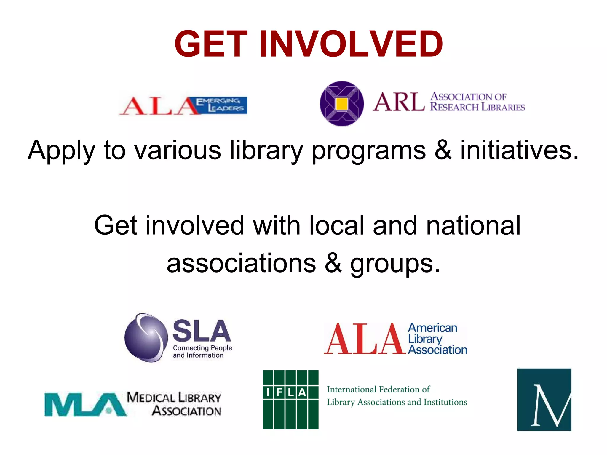 GET INVOLVED

Apply to various library programs & initiatives.

     Get involved with local and national
           associations & groups.
 