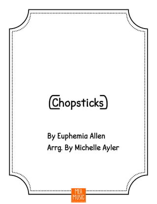 {Chopsticks}
By Euphemia Allen
Arrg. By Michelle Ayler
 