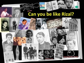 Can you be like Rizal?
 