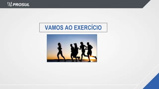 VAMOS AO EXERCÍCIO
 