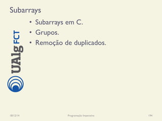 Subarrays
•  Subarrays em C.
•  Grupos.
•  Remoção de duplicados.
18/12/14 Programação Imperativa 194
 