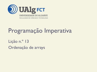 Programação Imperativa
Lição n.º 13
Ordenação de arrays
 