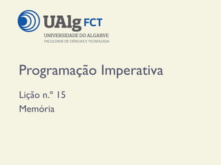 Programação Imperativa
Lição n.º 15
Memória
 