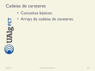 Cadeias de carateres
•  Conceitos básicos.
•  Arrays de cadeias de carateres.
18/12/14 Programação Imperativa 310
 