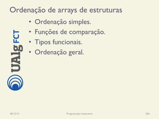 Ordenação de arrays de estruturas
•  Ordenação simples.
•  Funções de comparação.
•  Tipos funcionais.
•  Ordenação geral.
18/12/14 Programação Imperativa 366
 