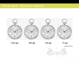Amostragem: Resoluc¸˜ao espacial
 
