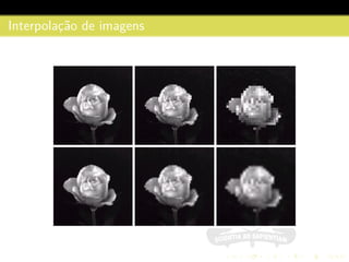 Interpolac¸˜ao de imagens
 