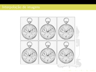 Interpolac¸˜ao de imagens
 