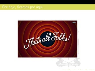 Por hoje, ﬁcamos por aqui.
 