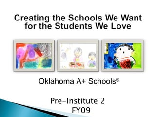 Oklahoma A+ Schools ® Pre-Institute 2  FY09 