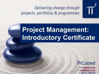 PiCubed
w: www.pi3.co.za
e: spike@pi3.co.za
t: +27 21 7955130
Project Management:
Introductory Certificate
 