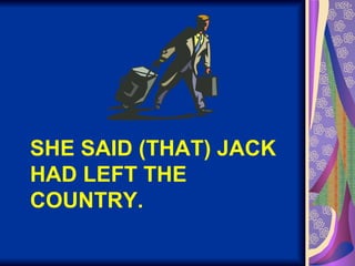 SHE SAID (THAT) JACK HAD LEFT THE COUNTRY. 