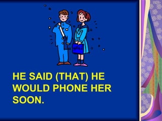 HE SAID (THAT) HE WOULD PHONE HER SOON. 