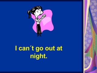 I can´t go out at night. 