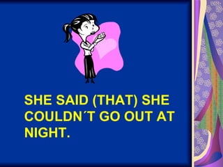 SHE SAID (THAT) SHE COULDN´T GO OUT AT NIGHT. 