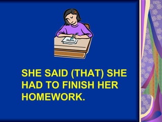 SHE SAID (THAT) SHE HAD TO FINISH HER HOMEWORK. 