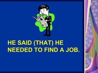 HE SAID (THAT) HE NEEDED TO FIND A JOB. 