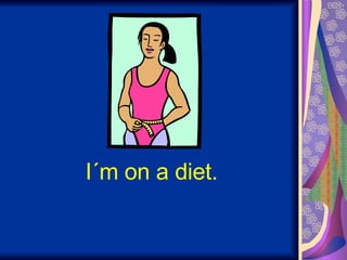 I´m on a diet. 