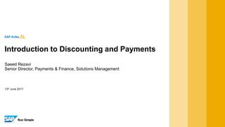 13th June 2017
Saeed Rezavi
Senior Director, Payments & Finance, Solutions Management
Introduction to Discounting and Payments
 