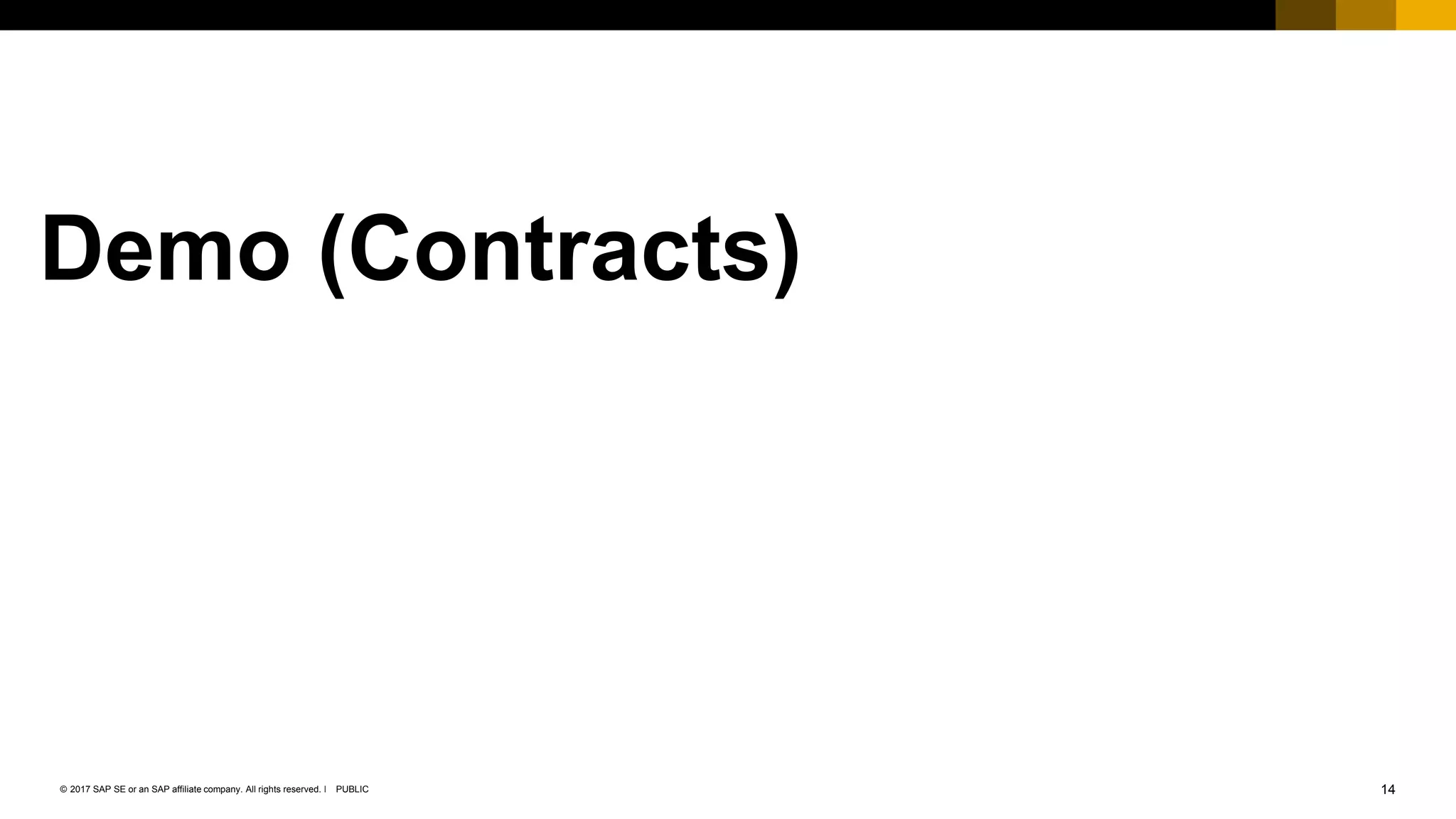 14PUBLIC© 2017 SAP SE or an SAP affiliate company. All rights reserved. ǀ
Demo (Contracts)
 