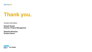 Thank you.
Contact information:
Deepak Sanghi
Director, Product Management
Debashis Banerjee,
Product Owner
 