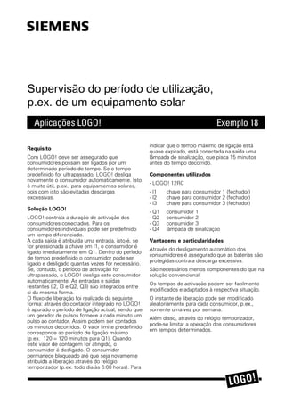 Controle de várias bombas/pares de bombas
com operação e observação centralizada
Aplicações LOGO! Exemplo 16
5HTXLVLWR
RP /2*2 FRPR LQWHUIDFH HVFUDYR $6 GHYHP
VHU DFFLRQDGRV GLYHUVRV SDUHV GH ERPEDV 8P
6,0$7, 6 FRPR PHVWUH GH LQWHUIDFH $6
DVVXPH D RSHUDÁ½R H REVHUYDÁ½R FHQWUDOL]DGD QD
XQLGDGH GH VXSHUYLV½R FRP 7'  FRQHFWDGR
SDUD D LQGLFDÁ½R GH VLQDOL]DÁÏHV SRU SDU GH
ERPEDV
6ROXÁ½R /2*2 SDUD XP SDU GH ERPEDV 
