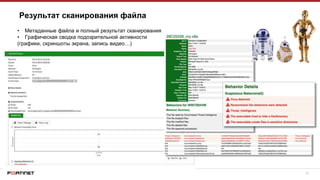 16
Результат сканирования файла
• Метаданные файла и полный результат сканирования
• Графическая сводка подозрительной активности
(графики, скриншоты экрана, запись видео…)
 