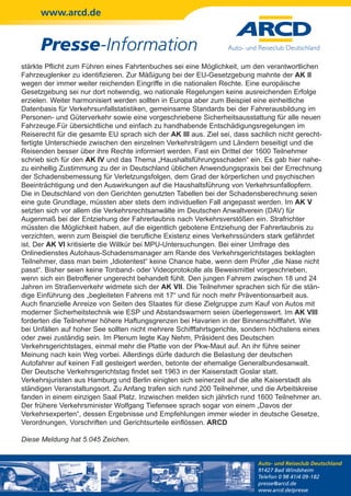 www.arcd.de


      Presse-Information
stärkte Pflicht zum Führen eines Fahrtenbuches sei eine Möglichkeit, um den verantwortlichen
Fahrzeuglenker zu identifizieren. Zur Mäßigung bei der EU-Gesetzgebung mahnte der AK II
wegen der immer weiter reichenden Eingriffe in die nationalen Rechte. Eine europäische
Gesetzgebung sei nur dort notwendig, wo nationale Regelungen keine ausreichenden Erfolge
erzielen. Weiter harmonisiert werden sollten in Europa aber zum Beispiel eine einheitliche
Datenbasis für Verkehrsunfallstatistiken, gemeinsame Standards bei der Fahrerausbildung im
Personen- und Güterverkehr sowie eine vorgeschriebene Sicherheitsausstattung für alle neuen
Fahrzeuge.Für übersichtliche und einfach zu handhabende Entschädigungsregelungen im
Reiserecht für die gesamte EU sprach sich der AK III aus. Ziel sei, dass sachlich nicht gerecht-
fertigte Unterschiede zwischen den einzelnen Verkehrsträgern und Ländern beseitigt und die
Reisenden besser über ihre Rechte informiert werden. Fast ein Drittel der 1600 Teilnehmer
schrieb sich für den AK IV und das Thema „Haushaltsführungsschaden“ ein. Es gab hier nahe-
zu einhellig Zustimmung zu der in Deutschland üblichen Anwendungspraxis bei der Errechnung
der Schadensbemessung für Verletzungsfolgen, dem Grad der körperlichen und psychischen
Beeinträchtigung und den Auswirkungen auf die Haushaltsführung von Verkehrsunfallopfern.
Die in Deutschland von den Gerichten genutzten Tabellen bei der Schadensberechnung seien
eine gute Grundlage, müssten aber stets dem individuellen Fall angepasst werden. Im AK V
setzten sich vor allem die Verkehrsrechtsanwälte im Deutschen Anwaltverein (DAV) für
Augenmaß bei der Entziehung der Fahrerlaubnis nach Verkehrsverstößen ein. Strafrichter
müssten die Möglichkeit haben, auf die eigentlich gebotene Entziehung der Fahrerlaubnis zu
verzichten, wenn zum Beispiel die berufliche Existenz eines Verkehrssünders stark gefährdet
ist. Der AK VI kritisierte die Willkür bei MPU-Untersuchungen. Bei einer Umfrage des
Onlinedienstes Autohaus-Schadensmanager am Rande des Verkehrsgerichtstages beklagten
Teilnehmer, dass man beim „Idiotentest“ keine Chance habe, wenn dem Prüfer „die Nase nicht
passt“. Bisher seien keine Tonband- oder Videoprotokolle als Beweismittel vorgeschrieben,
wenn sich ein Betroffener ungerecht behandelt fühlt. Den jungen Fahrern zwischen 18 und 24
Jahren im Straßenverkehr widmete sich der AK VII. Die Teilnehmer sprachen sich für die stän-
dige Einführung des „begleiteten Fahrens mit 17“ und für noch mehr Präventionsarbeit aus.
Auch finanzielle Anreize von Seiten des Staates für diese Zielgruppe zum Kauf von Autos mit
moderner Sicherheitstechnik wie ESP und Abstandswarnern seien überlegenswert. Im AK VIII
forderten die Teilnehmer höhere Haftungsgrenzen bei Havarien in der Binnenschifffahrt. Wie
bei Unfällen auf hoher See sollten nicht mehrere Schifffahrtsgerichte, sondern höchstens eines
oder zwei zuständig sein. Im Plenum legte Kay Nehm, Präsident des Deutschen
Verkehrsgerichtstages, einmal mehr die Platte von der Pkw-Maut auf. An ihr führe seiner
Meinung nach kein Weg vorbei. Allerdings dürfe dadurch die Belastung der deutschen
Autofahrer auf keinen Fall gesteigert werden, betonte der ehemalige Generalbundesanwalt.
Der Deutsche Verkehrsgerichtstag findet seit 1963 in der Kaiserstadt Goslar statt.
Verkehrsjuristen aus Hamburg und Berlin einigten sich seinerzeit auf die alte Kaiserstadt als
ständigen Veranstaltungsort. Zu Anfang trafen sich rund 200 Teilnehmer, und die Arbeitskreise
fanden in einem einzigen Saal Platz. Inzwischen melden sich jährlich rund 1600 Teilnehmer an.
Der frühere Verkehrsminister Wolfgang Tiefensee sprach sogar von einem „Davos der
Verkehrsexperten“, dessen Ergebnisse und Empfehlungen immer wieder in deutsche Gesetze,
Verordnungen, Vorschriften und Gerichtsurteile einflössen. ARCD

Diese Meldung hat 5.045 Zeichen.


                                                                           Auto- und Reiseclub Deutschland
                                                                           91427 Bad Windsheim
                                                                           Telefon 0 98 41/4 09-182
                                                                           presse@arcd.de
                                                                           www.arcd.de/presse
 