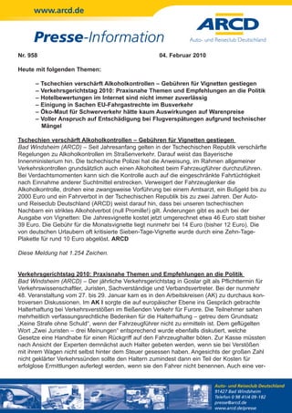 www.arcd.de


      Presse-Information
Nr. 958                                              04. Februar 2010

Heute mit folgenden Themen:

      –   Tschechien verschärft Alkoholkontrollen – Gebühren für Vignetten gestiegen
      –   Verkehrsgerichtstag 2010: Praxisnahe Themen und Empfehlungen an die Politik
      –   Hotelbewertungen im Internet sind nicht immer zuverlässig
      –   Einigung in Sachen EU-Fahrgastrechte im Busverkehr
      –   Öko-Maut für Schwerverkehr hätte kaum Auswirkungen auf Warenpreise
      –   Voller Anspruch auf Entschädigung bei Flugverspätungen aufgrund technischer
          Mängel

Tschechien verschärft Alkoholkontrollen – Gebühren für Vignetten gestiegen
Bad Windsheim (ARCD) – Seit Jahresanfang gelten in der Tschechischen Republik verschärfte
Regelungen zu Alkoholkontrollen im Straßenverkehr. Darauf weist das Bayerische
Innenministerium hin. Die tschechische Polizei hat die Anweisung, im Rahmen allgemeiner
Verkehrskontrollen grundsätzlich auch einen Alkoholtest beim Fahrzeugführer durchzuführen.
Bei Verdachtsmomenten kann sich die Kontrolle auch auf die eingeschränkte Fahrtüchtigkeit
nach Einnahme anderer Suchtmittel erstrecken. Verweigert der Fahrzeuglenker die
Alkoholkontrolle, drohen eine zwangsweise Vorführung bei einem Amtsarzt, ein Bußgeld bis zu
2000 Euro und ein Fahrverbot in der Tschechischen Republik bis zu zwei Jahren. Der Auto-
und Reiseclub Deutschland (ARCD) weist darauf hin, dass bei unseren tschechischen
Nachbarn ein striktes Alkoholverbot (null Promille!) gilt. Änderungen gibt es auch bei der
Ausgabe von Vignetten: Die Jahresvignette kostet jetzt umgerechnet etwa 46 Euro statt bisher
39 Euro. Die Gebühr für die Monatsvignette liegt nunmehr bei 14 Euro (bisher 12 Euro). Die
von deutschen Urlaubern oft kritisierte Sieben-Tage-Vignette wurde durch eine Zehn-Tage-
Plakette für rund 10 Euro abgelöst. ARCD

Diese Meldung hat 1.254 Zeichen.


Verkehrsgerichtstag 2010: Praxisnahe Themen und Empfehlungen an die Politik
Bad Windsheim (ARCD) – Der jährliche Verkehrsgerichtstag in Goslar gilt als Pflichttermin für
Verkehrswissenschaftler, Juristen, Sachverständige und Verbandsvertreter. Bei der nunmehr
48. Veranstaltung vom 27. bis 29. Januar kam es in den Arbeitskreisen (AK) zu durchaus kon-
troversen Diskussionen. Im AK I sorgte die auf europäischer Ebene ins Gespräch gebrachte
Halterhaftung bei Verkehrsverstößen im fließenden Verkehr für Furore. Die Teilnehmer sahen
mehrheitlich verfassungsrechtliche Bedenken für die Halterhaftung – getreu dem Grundsatz
„Keine Strafe ohne Schuld“, wenn der Fahrzeugführer nicht zu ermitteln ist. Dem geflügelten
Wort „Zwei Juristen – drei Meinungen“ entsprechend wurde ebenfalls diskutiert, welche
Gesetze eine Handhabe für einen Rückgriff auf den Fahrzeughalter böten. Zur Kasse müssten
nach Ansicht der Experten demnächst auch Halter gebeten werden, wenn sie bei Verstößen
mit ihrem Wagen nicht selbst hinter dem Steuer gesessen haben. Angesichts der großen Zahl
nicht geklärter Verkehrssünden sollte den Haltern zumindest dann ein Teil der Kosten für
erfolglose Ermittlungen auferlegt werden, wenn sie den Fahrer nicht benennen. Auch eine ver-


                                                                         Auto- und Reiseclub Deutschland
                                                                         91427 Bad Windsheim
                                                                         Telefon 0 98 41/4 09-182
                                                                         presse@arcd.de
                                                                         www.arcd.de/presse
 