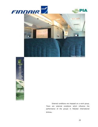 External conditions are imposed on a work group.
There   are   external   conditions    which      influence   the
performance   of   the   groups   in   Pakistan    International

Airlines.




                                                  30
 