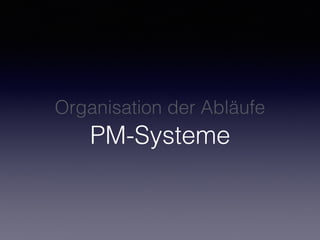 Organisation der Abläufe 
PM-Systeme
 