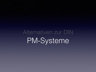 Alternativen zur DIN 
PM-Systeme
 
