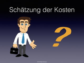 2016 © Rüdiger Strohmeyer
Schätzung der Kosten
?
 