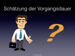 2016 © Rüdiger Strohmeyer
Schätzung der Vorgangsdauer
?
 